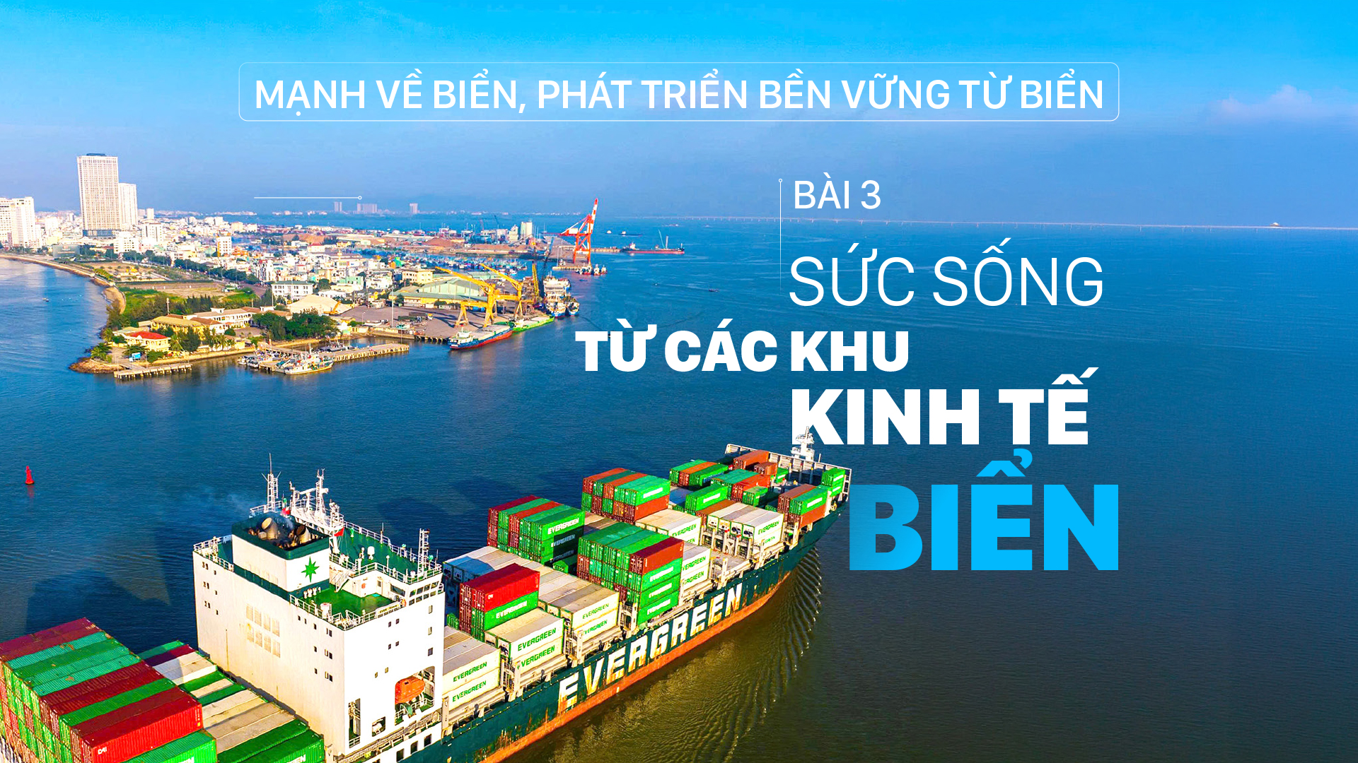 Mạnh về biển, phát triển bền vững từ biển - Bài 3: Sức sống từ các khu kinh tế biển hiện đại