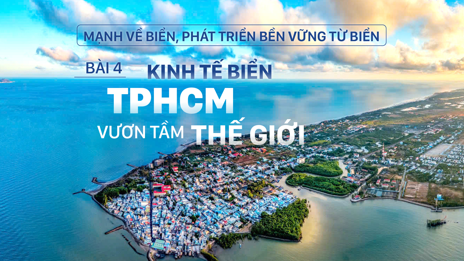 Mạnh về biển, phát triển bền vững từ biển - Bài 4: Kinh tế biển TPHCM vươn tầm thế giới