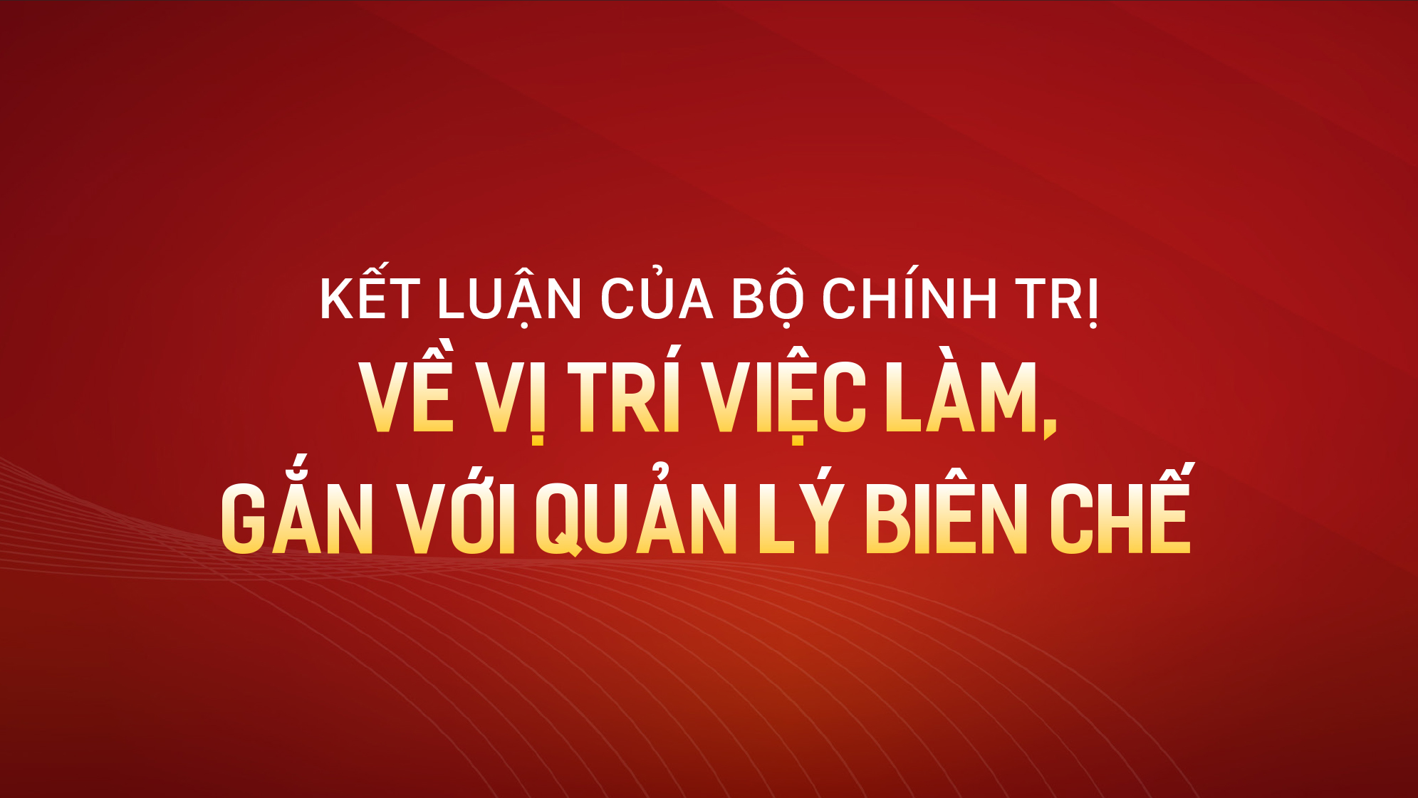 Kết luận của Bộ Chính trị về vị trí việc làm, gắn với quản lý biên chế