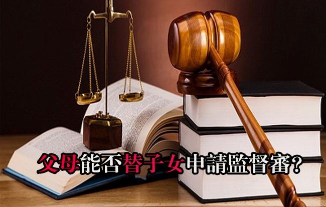 父母能否替子女申請監督審？