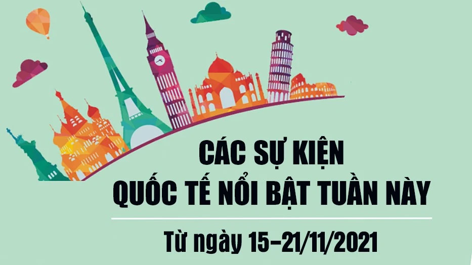 Dự kiến các sự kiện quốc tế nổi bật tuần từ ngày 15-21/11/2021