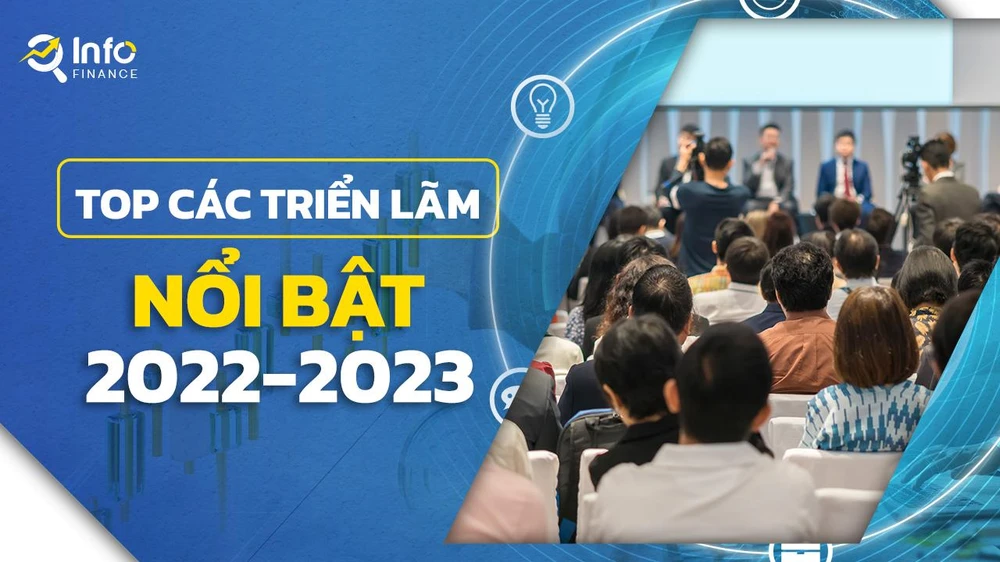 Top triển lãm nổi bật 2022 và ngày hội đầu tư đáng mong đợi năm 2023 