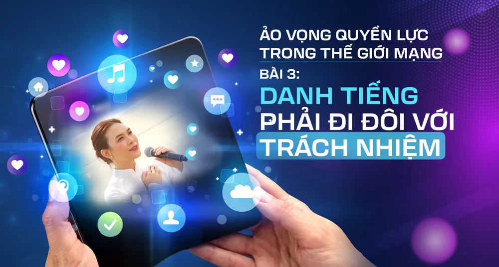 Danh tiếng trong thế giới mạng phải đi đôi với trách nhiệm