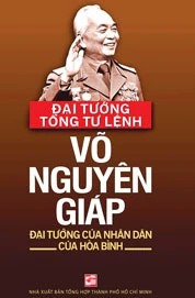 Đại tướng Tổng tư lệnh Võ Nguyên Giáp - Đại tướng của nhân dân, của hòa bình