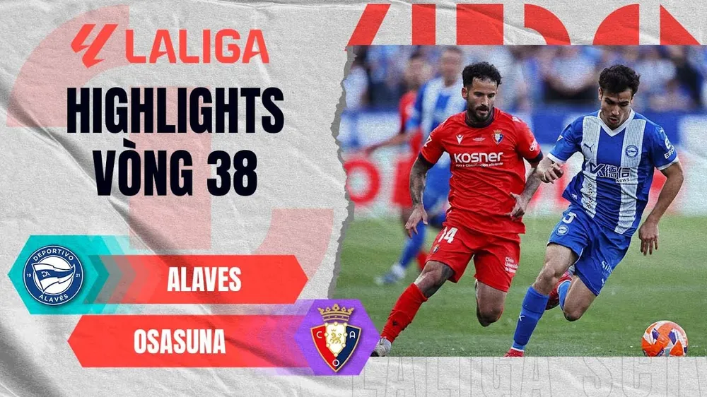 Alaves vs Osasuna 1-1: Carlos Vicente khai bàn nhờ chấm penalty, Raul Garcia cứu thua, Osasuna chia điểm ngọt ngào cán đích vị trí thứ 9 La Liga 2024/25