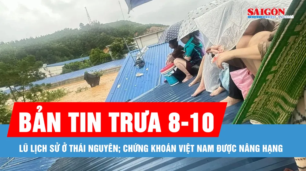 Bản tin trưa 8-10: Lũ lịch sử ở Thái Nguyên; Chứng khoán Việt Nam được nâng hạng