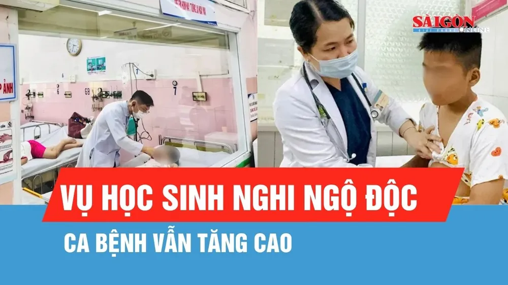Vụ hàng loạt học sinh TPHCM nghi ngộ độc: Ca bệnh vẫn tăng cao