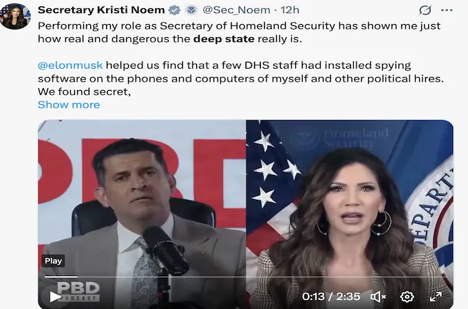 Trong cuộc trò chuyện kéo dài một giờ với podcaster MAGA Patrick Bet-David, được công bố vào ngày 26/2/2026, Bộ trưởng An ninh Nội địa Mỹ, bà Kristi Noem cho biết: "Việc thực hiện vai trò của tôi với tư cách là Bộ trưởng An ninh Nội địa đã cho tôi thấy “nhà nước ngầm” (deep state) thực sự tồn tại như thế nào và nguy hiểm đến mức nào. Ảnh chụp màn hình tài khoản nền tảng mạng xã hội X của Bộ trưởng An ninh Nội địa Mỹ Kristi Noem