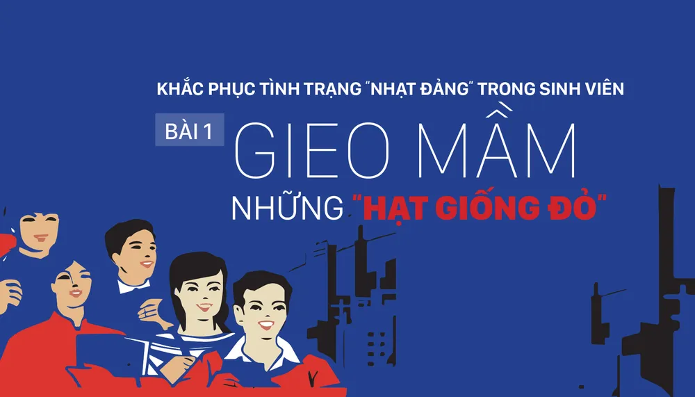 Khắc phục tình trạng “nhạt Đảng” trong sinh viên - Bài 1: Gieo mầm những “Hạt giống đỏ“ ảnh 2