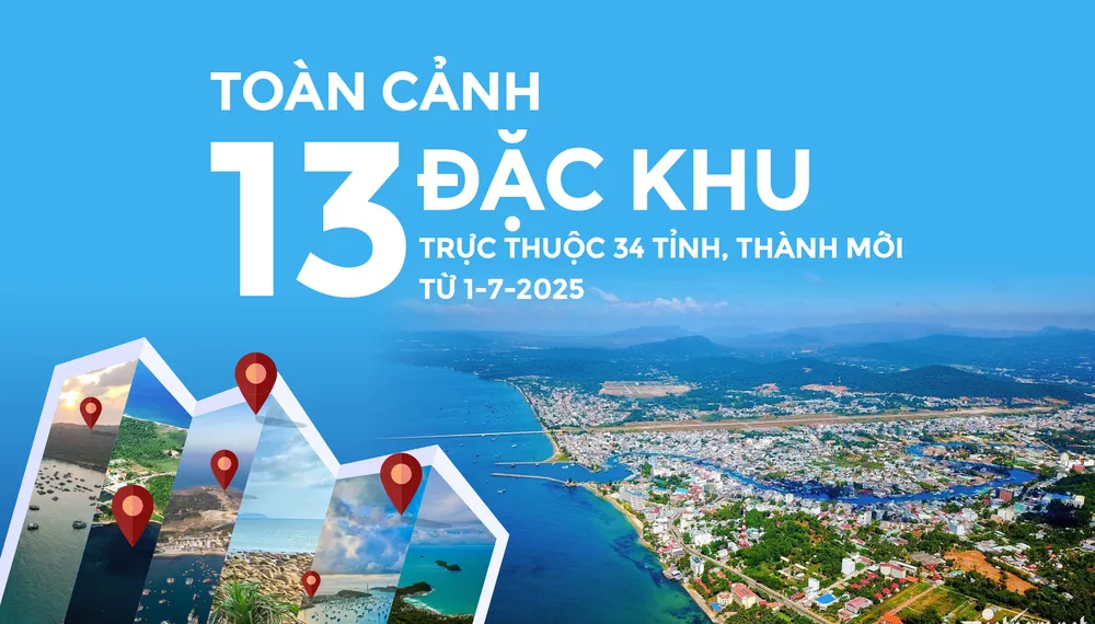 13 đặc khu trực thuộc 34 tỉnh, thành từ ngày 1-7