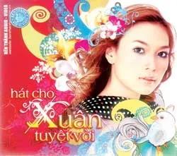 CD “Hát cho xuân tuyệt vời”