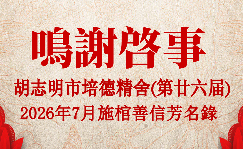 胡志明市培德精舍(第廿六届)2026年7月 施棺善信芳名录鸣谢启事